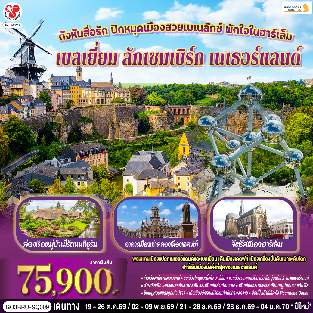 สนามบินบรัสเซลส์  - บรูกก์ - จัตุรัสใจกลางเมือง - เกนต์ - ปราสาทท่านเคานท์ -บรัสเซลส์ - ถ่ายรูปกับอะโตเมี่ยม - แกรนด์เพลส - มาเนเก้นพิส - ลักเซมเบิร์ก ย่านเมืองเก่า - Roermond Outlet - บาเรล์-นัสเซา - บาเรล์-เฮร์ตโท - รอตเตอร์ดัม ชมเมืองรอตเตอร์ดัมรอตเตอร์ดัม - เดลฟท์ - จัตุรัสเมืองเดลฟท์ - กังหันลมโบราณ - ฮาร์เล็ม - จัตุรัสตลาดกลาง - กังหันลมอาเดรียน - กีธูร์น ล่องเรือหมู่บ้านไร้ถนน  - ล่องเรือหลังคากระจก - โรงงานเจียระไนเพชร - จัตุรัสดัมสแควร์ - ย่านโคมแดง - อัมสเตอร์ดัม   - สนามบินสคิปโพล