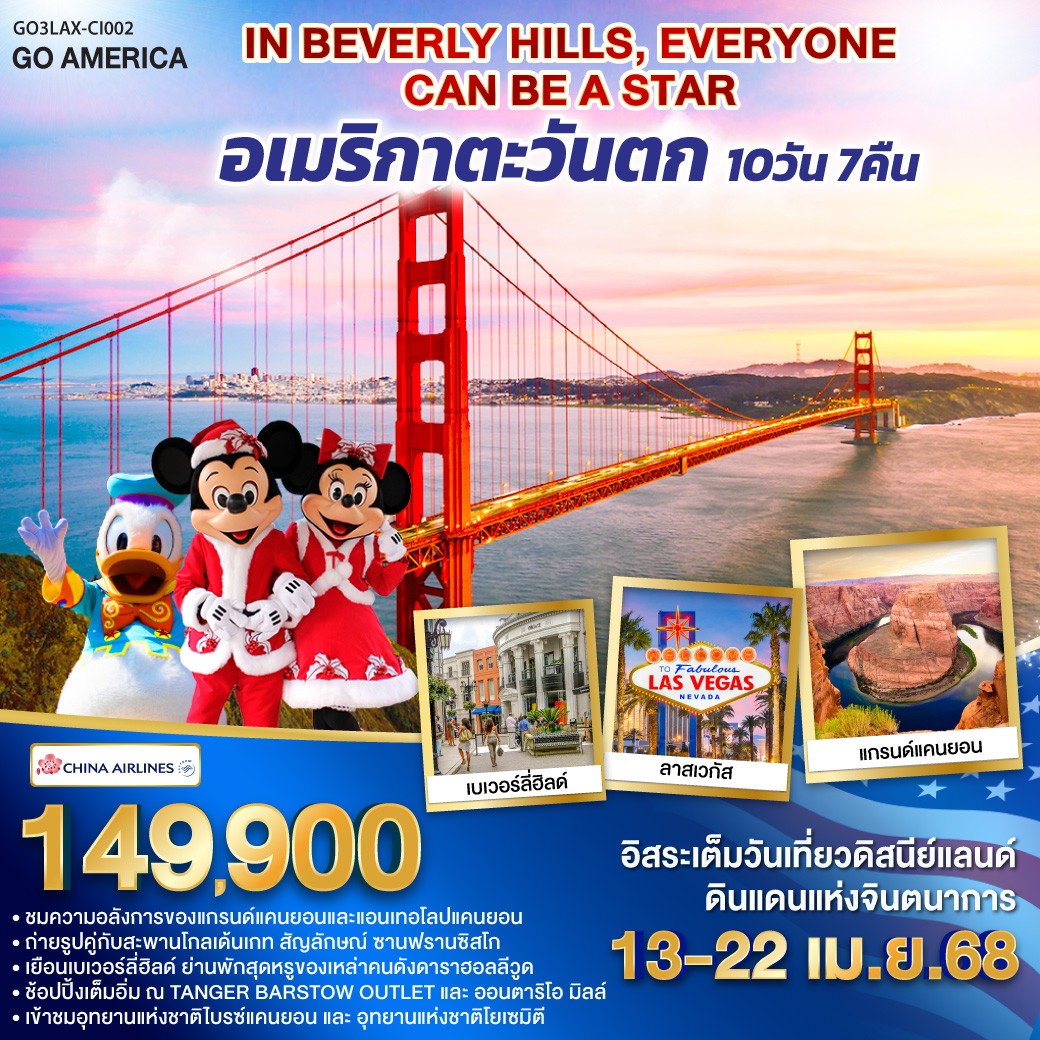 กรุงเทพฯ – ไทเป – ลอสแอนเจลิส – ซานตา โมนิกา - อนาแฮม อิสระท่องเที่ยว DISNEYLAND PARK เต็มวัน - ออนตาริโอ มิลล์ - ลาสเวกัส - อุทยานแห่งชาติไบรซ์แคนยอน – Horseshoe bend – เพจ - Antelope Canyon – แกรนด์แคนยอนฝั่ง South rim - คิงมัน - TANGER BARSTOW FACTORY OUTLET -  เฟรสโน - อุทยานแห่งชาติโยเซมิตี - ซาน ฟรานซิสโก ยอดเขาทวินพีค – ท่าเรือฟิชเชอร์แมนวาร์ฟ –  ล่องเรืออ่าวซาน– สะพานโกลเด้นเกท – Union Square